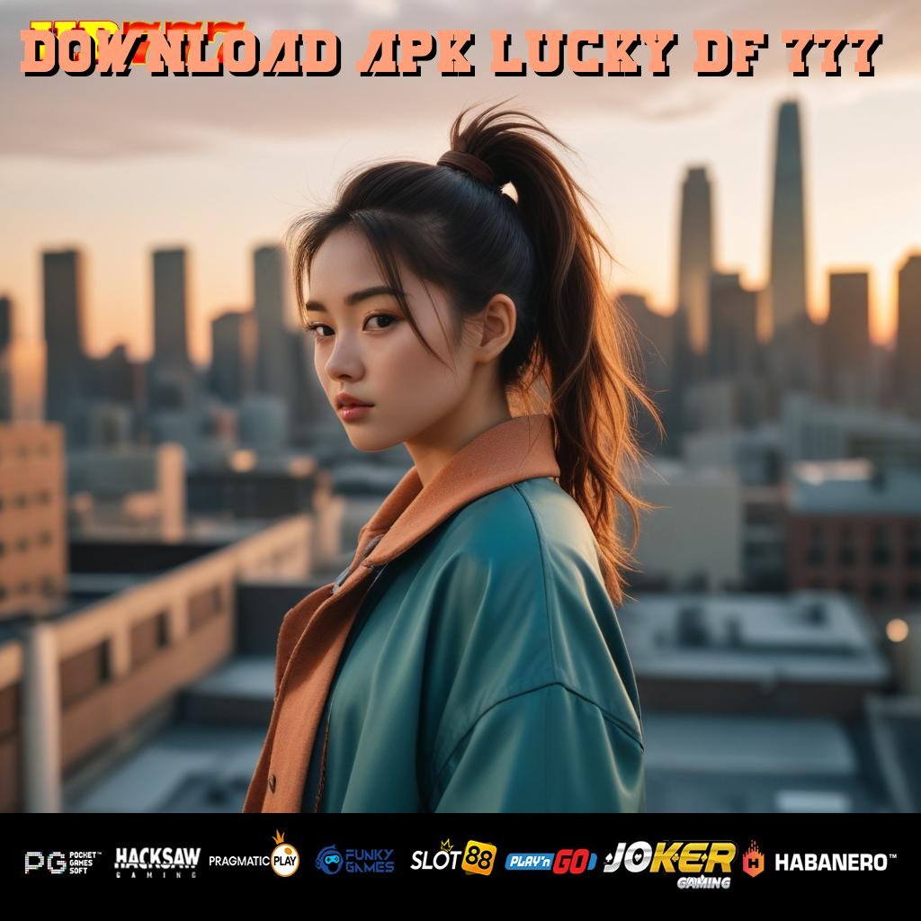 DOWNLOAD APK LUCKY DF 777 Penggunaan Publik Senantiasa Siaga